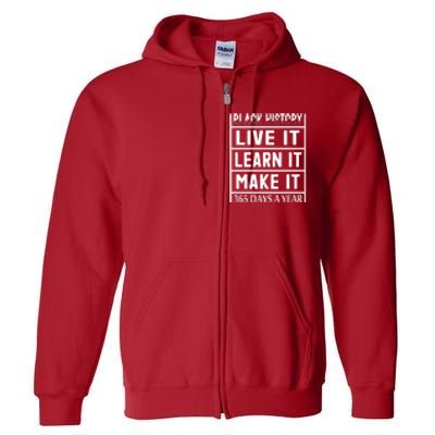 Black History Live It Learn It Make It 365 Days A Year Gift Full Zip Hoodie