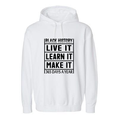 Black History Live It Learn It Make It 365 Days A Year Gift Garment-Dyed Fleece Hoodie