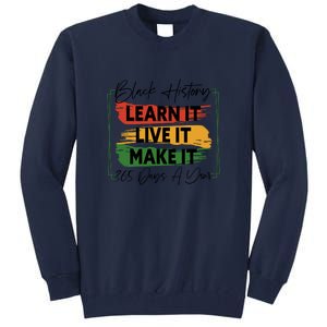 Black History Learn It Live It Make It 365 Days A Year Tall Sweatshirt