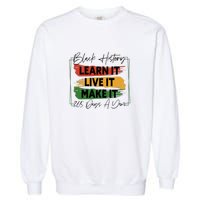 Black History Learn It Live It Make It 365 Days A Year Garment-Dyed Sweatshirt