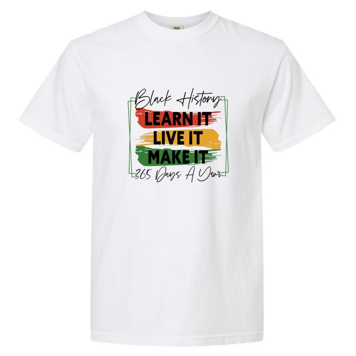 Black History Learn It Live It Make It 365 Days A Year Garment-Dyed Heavyweight T-Shirt