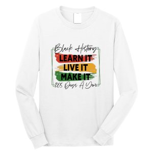 Black History Learn It Live It Make It 365 Days A Year Long Sleeve Shirt