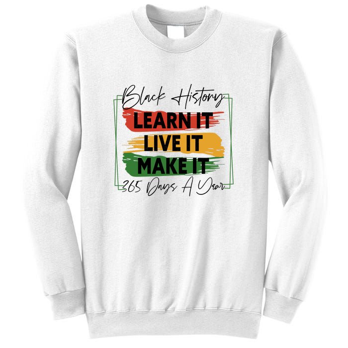 Black History Learn It Live It Make It 365 Days A Year Sweatshirt