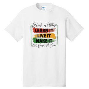 Black History Learn It Live It Make It 365 Days A Year Tall T-Shirt