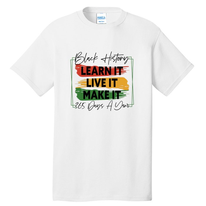 Black History Learn It Live It Make It 365 Days A Year Tall T-Shirt