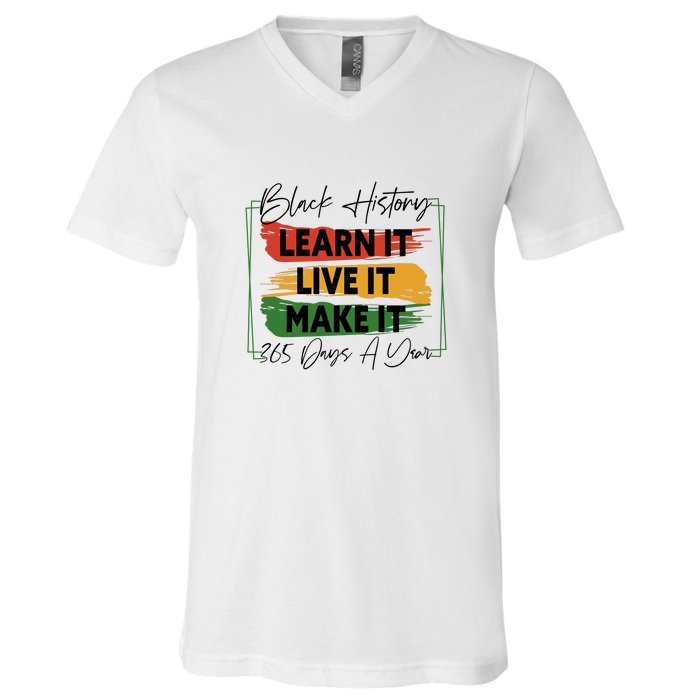 Black History Learn It Live It Make It 365 Days A Year V-Neck T-Shirt