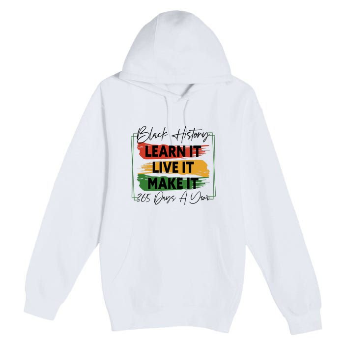 Black History Learn It Live It Make It 365 Days A Year Premium Pullover Hoodie