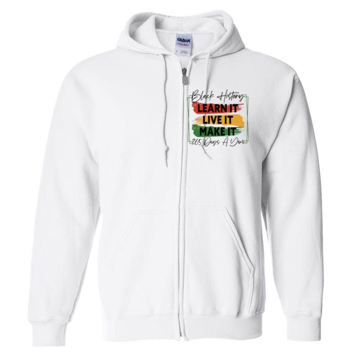 Black History Learn It Live It Make It 365 Days A Year Full Zip Hoodie