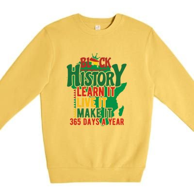 Black History Learn It Live It Make It 365 Days A Year Black History Month Gift Premium Crewneck Sweatshirt