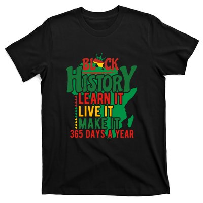 Black History Learn It Live It Make It 365 Days A Year Black History Month Gift T-Shirt