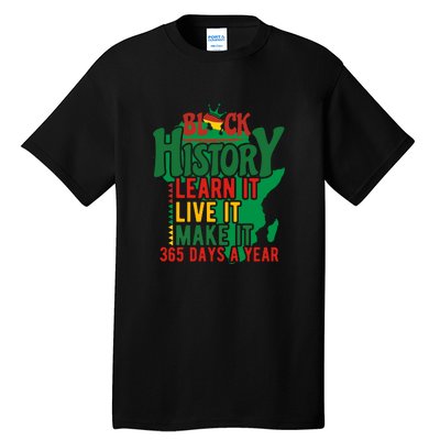 Black History Learn It Live It Make It 365 Days A Year Black History Month Gift Tall T-Shirt