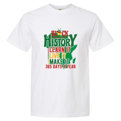 Black History Learn It Live It Make It 365 Days A Year Black History Month Gift Garment-Dyed Heavyweight T-Shirt