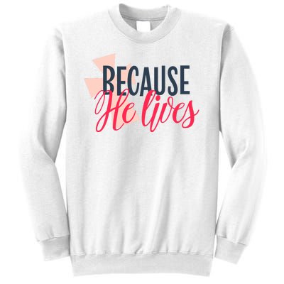 Because He Lives Jesus Cross Sweatshirt