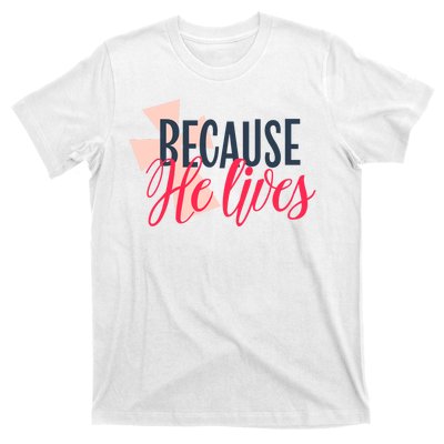 Because He Lives Jesus Cross T-Shirt