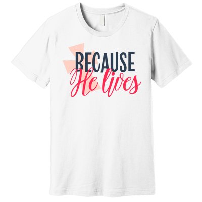 Because He Lives Jesus Cross Premium T-Shirt