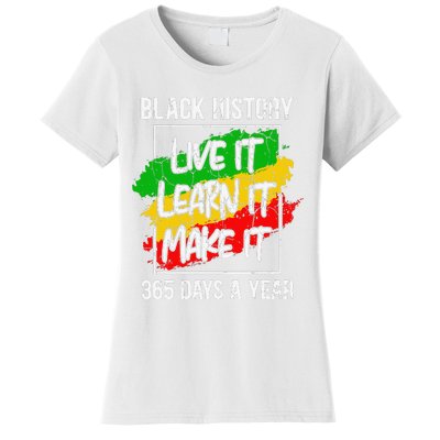 Black History Live It Learn It Make It 365 Days Juneteenth Women's T-Shirt