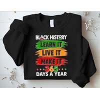 Black History Learn Live Make It 365 Days A Year Sweatshirt