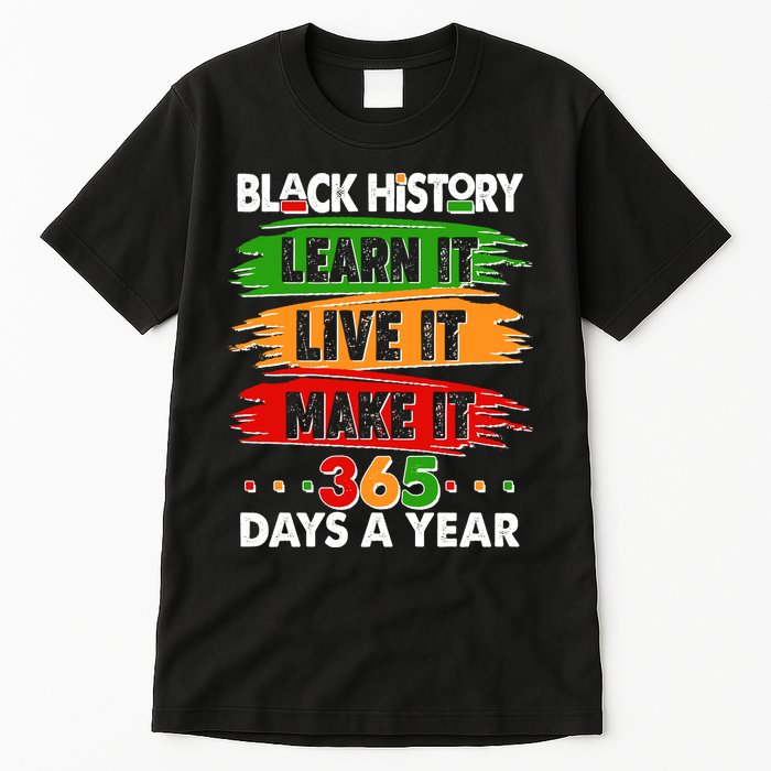 Black History Learn Live Make It 365 Days A Year Tall T-Shirt