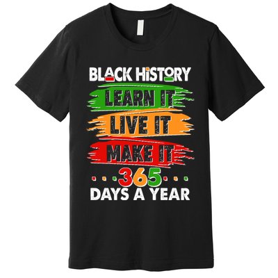 Black History Learn Live Make It 365 Days A Year Premium T-Shirt