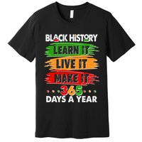Black History Learn Live Make It 365 Days A Year Premium T-Shirt