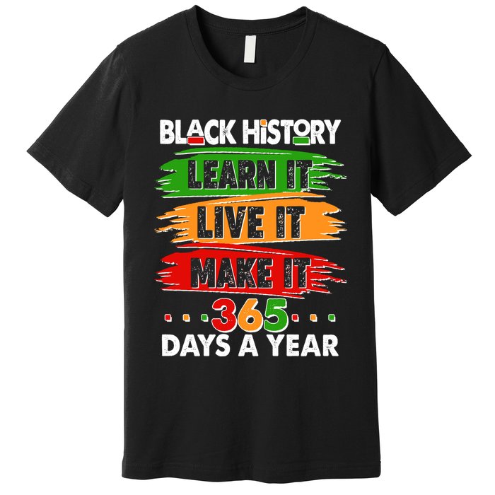 Black History Learn Live Make It 365 Days A Year Premium T-Shirt