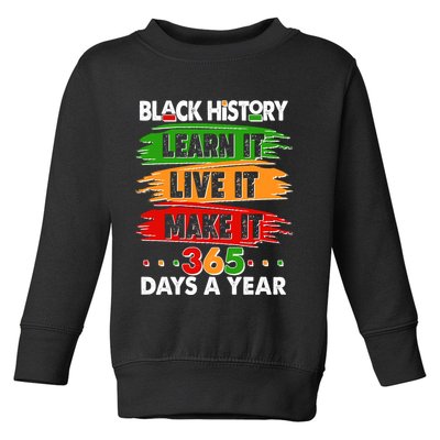 Black History Learn Live Make It 365 Days A Year Toddler Sweatshirt