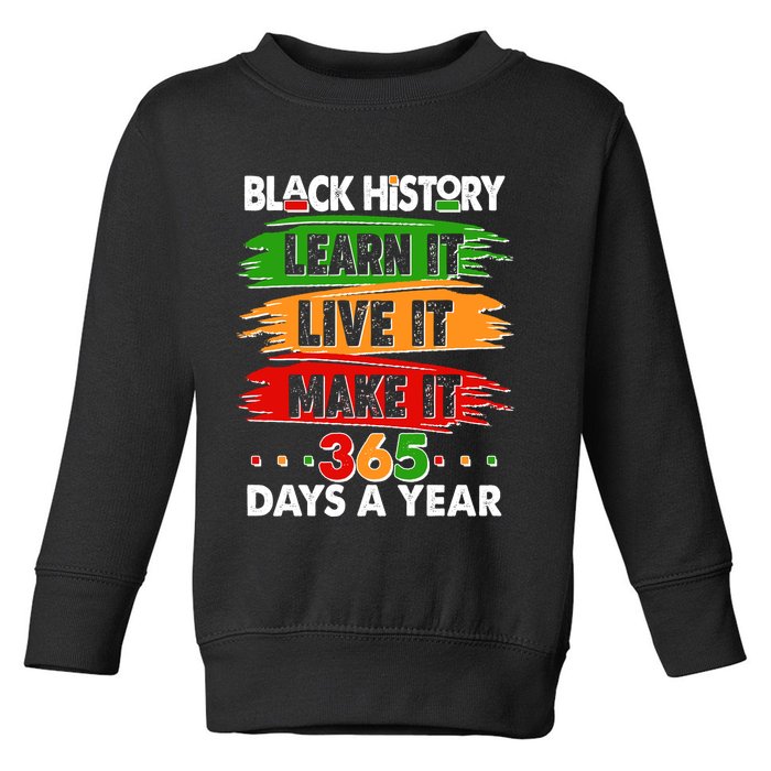 Black History Learn Live Make It 365 Days A Year Toddler Sweatshirt