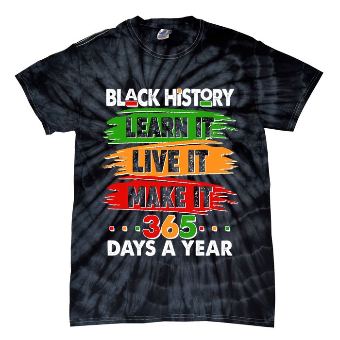 Black History Learn Live Make It 365 Days A Year Tie-Dye T-Shirt