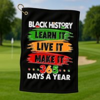 Black History Learn Live Make It 365 Days A Year Golf Towel