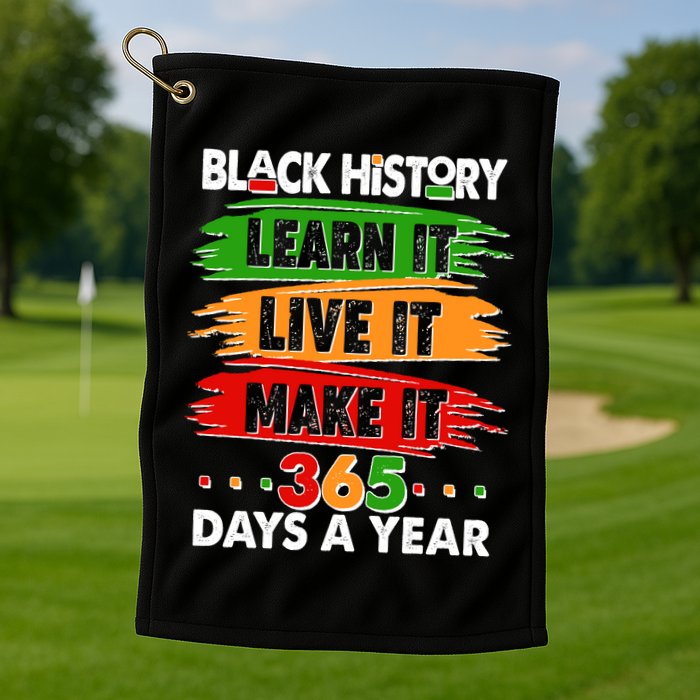 Black History Learn Live Make It 365 Days A Year Golf Towel