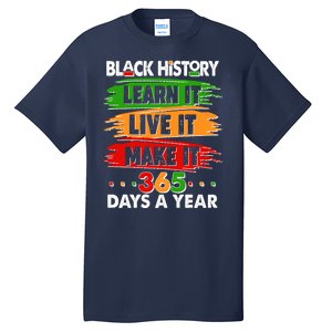 Black History Learn Live Make It 365 Days A Year Tall T-Shirt