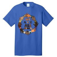 Black History Month Gift We Are All Hu Pride Cute Gift Tall T-Shirt