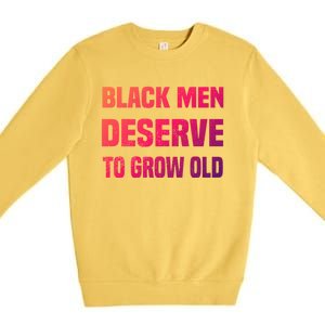 Black History Month Black Deserve To Grow Old Great Gift Premium Crewneck Sweatshirt