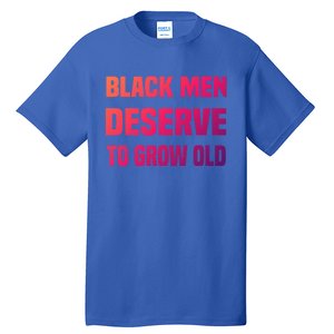 Black History Month Black Deserve To Grow Old Great Gift Tall T-Shirt