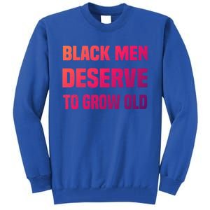 Black History Month Black Deserve To Grow Old Great Gift Tall Sweatshirt