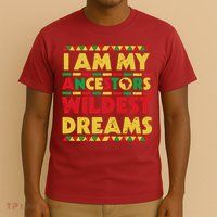 Black History Month Tee , Ancestors Wildest Dreams T-Shirt