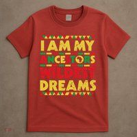 Black History Month Tee , Ancestors Wildest Dreams T-Shirt