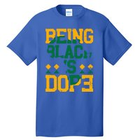 Black History Month Being Black Is Dope Gift Tall T-Shirt