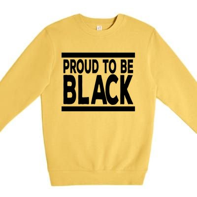 Black History Month Proud To Be Black History Cool Gift Premium Crewneck Sweatshirt