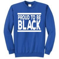 Black History Month Proud To Be Black History Cool Gift Tall Sweatshirt