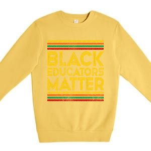 Black History Month Cool Gift Black Educators Matter Gift Premium Crewneck Sweatshirt