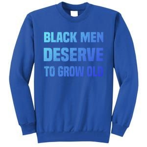 Black History Month Black Deserve To Grow Old Great Gift Tall Sweatshirt