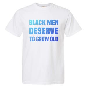 Black History Month Black Deserve To Grow Old Great Gift Garment-Dyed Heavyweight T-Shirt