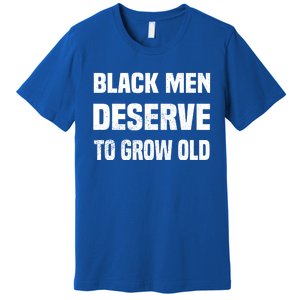 Black History Month Black Deserve To Grow Old Gift Premium T-Shirt