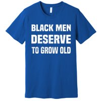 Black History Month Black Deserve To Grow Old Gift Premium T-Shirt