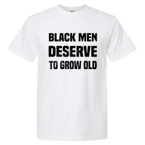 Black History Month Black Deserve To Grow Old Gift Garment-Dyed Heavyweight T-Shirt