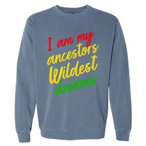 Black History Month Juneteenth Ancestors Wildest Dreams Great Gift Garment-Dyed Sweatshirt