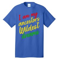 Black History Month Juneteenth Ancestors Wildest Dreams Great Gift Tall T-Shirt