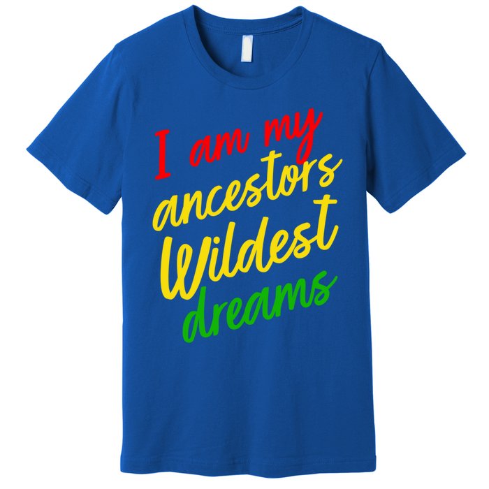 Black History Month Juneteenth Ancestors Wildest Dreams Great Gift Premium T-Shirt