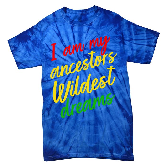 Black History Month Juneteenth Ancestors Wildest Dreams Great Gift Tie-Dye T-Shirt